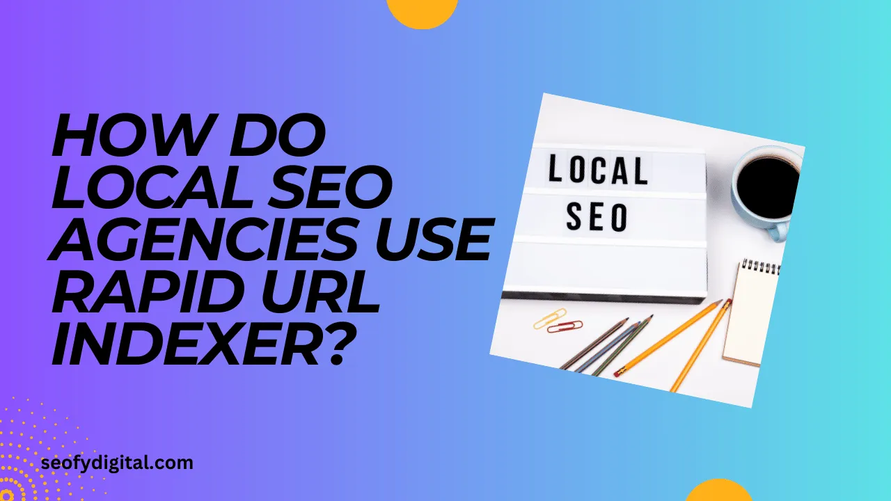 How Do Local Seo Agencies Use Rapid Url Indexer