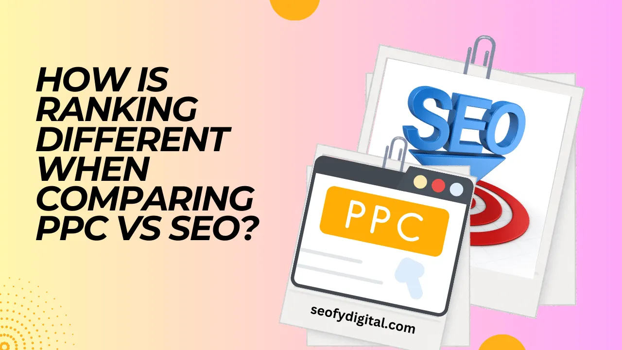 How Is Ranking Different When Comparing Ppc Vs Seo