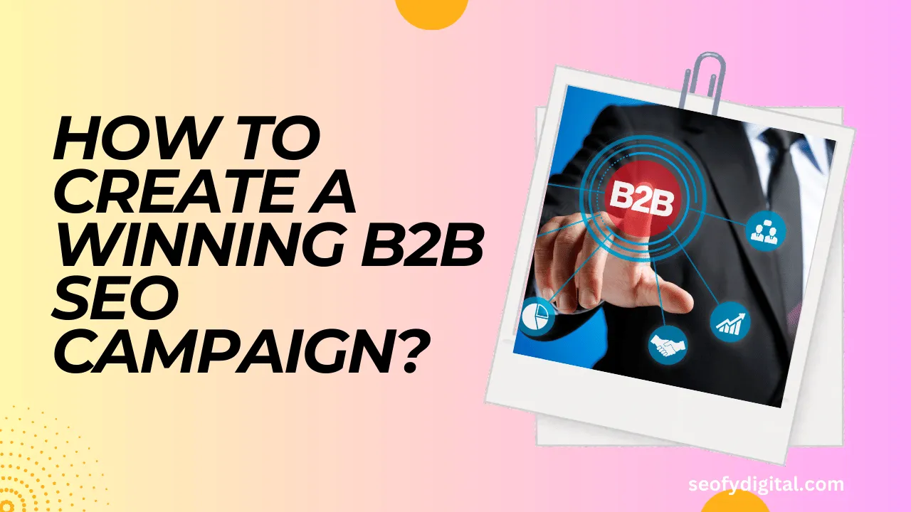 How To Create A Winning B2B Seo Campaign