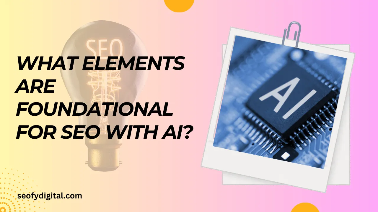 What Elements Are Foundational For SEO With AI