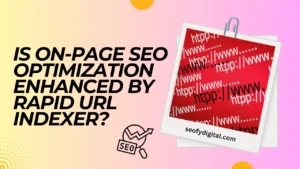 Is On-Page SEO Optimization Enhanced by Rapid URL Indexer