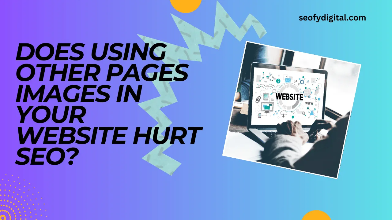 Does Using Other Pages Images In Your Website Hurt Seo